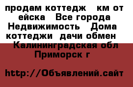 продам коттедж 1 км от ейска - Все города Недвижимость » Дома, коттеджи, дачи обмен   . Калининградская обл.,Приморск г.